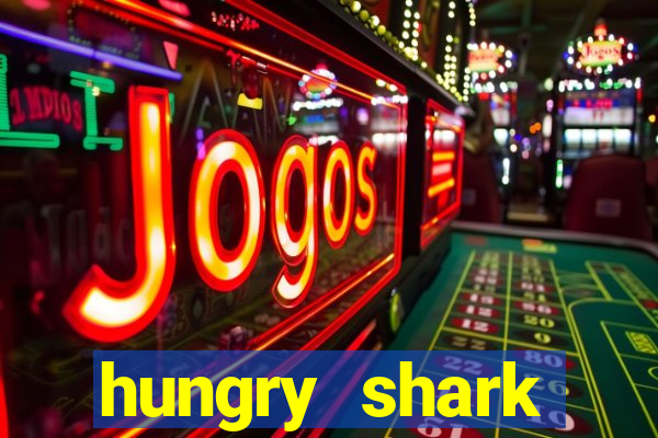 hungry shark evolution dinheiro infinito ios